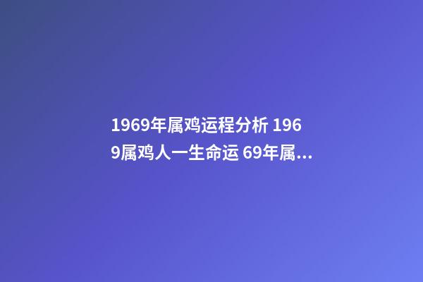 1969年属鸡运程分析 1969属鸡人一生命运 69年属鸡人一生的命运如何-第1张-观点-玄机派
